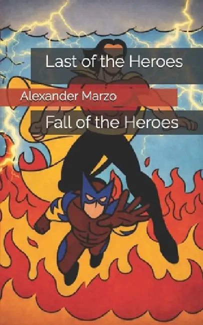 Last of the Heroes: Fall of the Heroes by Alexander Marzo