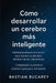 Cómo Desarrollar Un Cerebro Más Inteligente: Hábitos basados en la ciencia para mejorar tu atención, claridad mental y aprendizaje by Bastian Bucarey