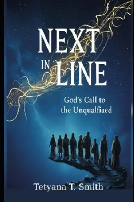 Next in Line: God's call to the Unqualified by Tetyana Smith