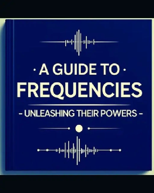 A Guide to Frequencies: : Unleashing their Hidden Powers by Robert W. Eckhardt