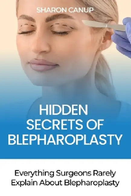 Hidden Secrets of Blepharoplasty by Sharon Canup