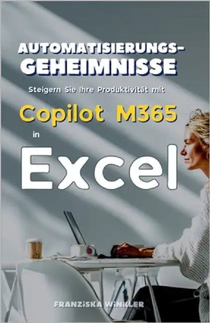 Automatisierungsgeheimnisse: Steigern Sie Ihre Produktivität mit Copilot M365 in Excel by Winkler, Franziska