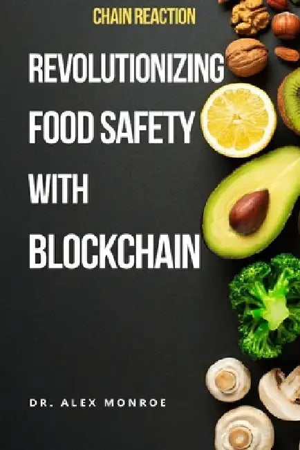 Chain Reaction: Revolutionizing Food Safety with Blockchain by Alex Monroe