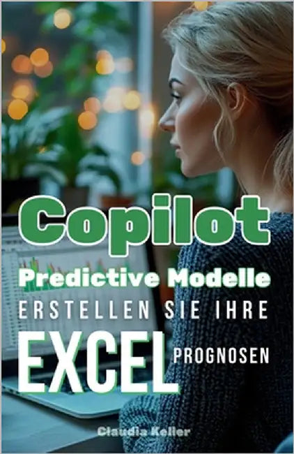 Copilot Predictive Modelle: Erstellen Sie Ihre Excel-Prognosen by Keller, Claudia