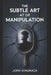 The Subtle Art of Manipulation: A Brutally Honest Guide to Gaining Influence in a World That Tries to Control You by John Shadrack