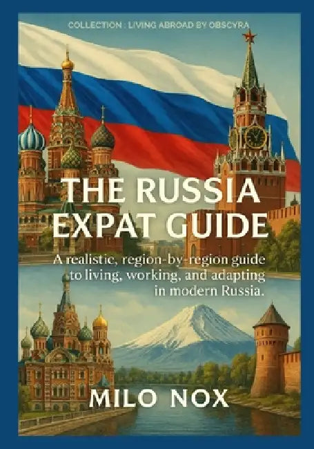 The Russia Expat Guide: A realistic, region-by-region guide to living, working, and adapting in modern Russia. by Milo Nox