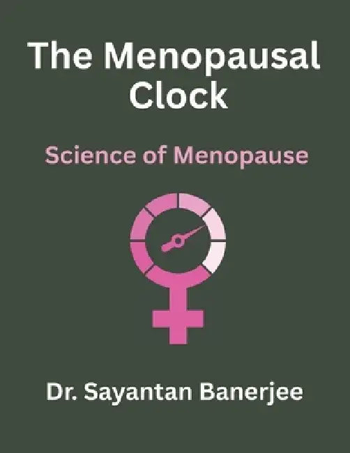 The Menopausal Clock: Science of Menopause by Sayantan Banerjee