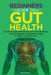 Beginners Guide to Gut Health: Easy Steps to Calm Inflammation, Boost Immune System, Improve Digestion, and Enjoy Restful Sleep to Support Overall Wel by Ben Kwaterski