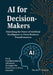 AI for Decision-Makers: Unlocking the Power of Artificial Intelligence to Drive Business Transformation: From Fundamentals to Advanced Strategies for by Natalie V. Outlaw