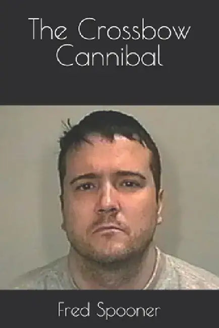 The Crossbow Cannibal by Fred Spooner