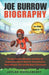 Joe Burrow Biography: The Quarterback Who Beat the Odds: An Inspirational Sports Book for Young Readers About Bengals' Star and His Road to Greatness by Jaylah Huckleberry