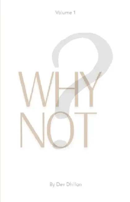 Why Not: Thought-provoking/Life-changing/Mindfulness/Gratitude/Self-improvement/Personal growth/Life hacks/Survival tips/Wisdom/Deep reflections/Inspi by Dev Dhillon