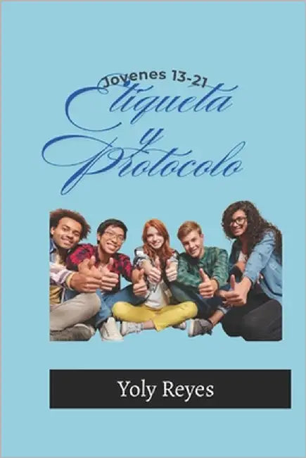 Etiqueta y Protocolo: Jovenes 13-21 by Reyes, Yoly
