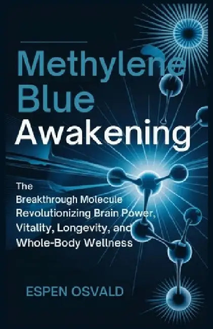 Methylene Blue Awakening: The Breakthrough Molecule Revolutionizing Brain Power, Vitality, Longevity, and Whole-Body Wellness by Espen Osvald