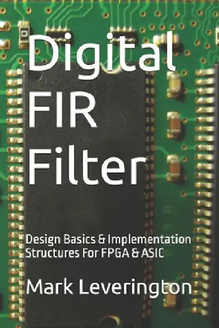 Digital FIR Filter: Design Basics & Implementation Structures For FPGA & ASIC by K. Shemdin