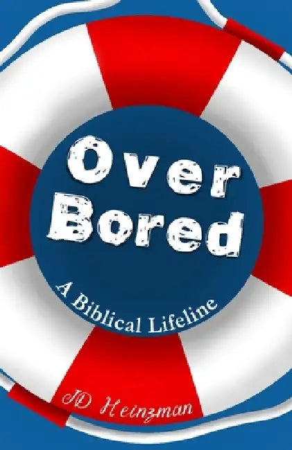 Over Bored: A Biblical Lifeline by J. D. Heinzman