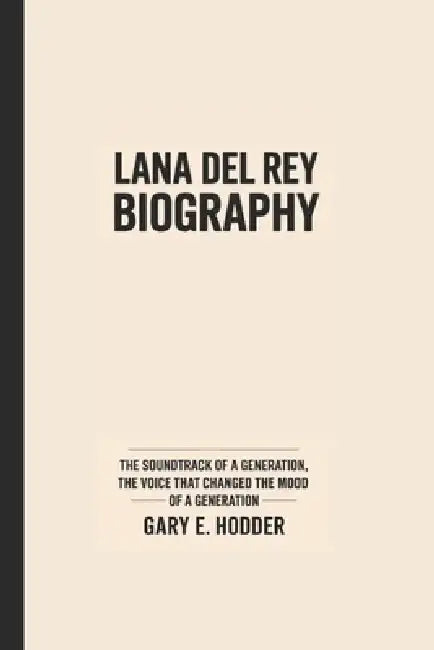 Lana del Rey Biography: The Soundtrack of a Generation, The Voice That Changed the Mood of a Generation. by Gary E. Hodder