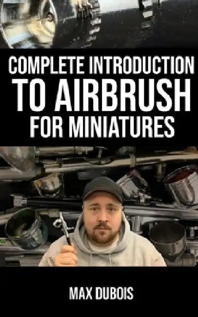 Complete Introduction to Airbrush for Miniatures by Max DuBois