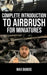 Complete Introduction to Airbrush for Miniatures by Max DuBois