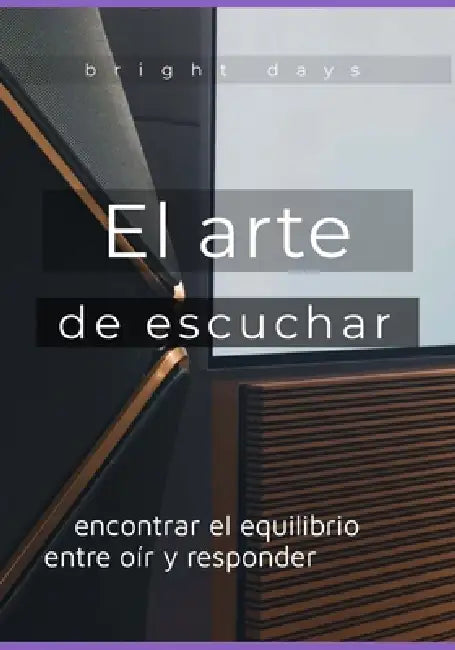 El arte de escuchar: encontrar el equilibrio entre oír y responder by Bright Days