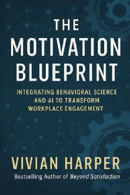 The Motivation Blueprint: Integrating Behavioral Science and AI to Transform Workplace Engagement by Reactive Publishing