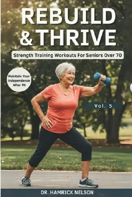 Rebuild & Thrive Vol. 5: Strength Training Workouts For Seniors Over 70 by Hamrick Nelson