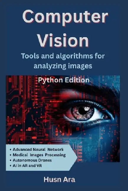 Computer Vision: Tools & Algorithms for Analyzing Images by Husn Ara