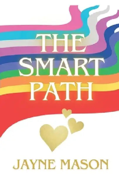 THE SMART PATH of the Higher Heart: Creating Your Unique Sphere of Inspirational Influence for Success with Integrity. by Jayne Mason