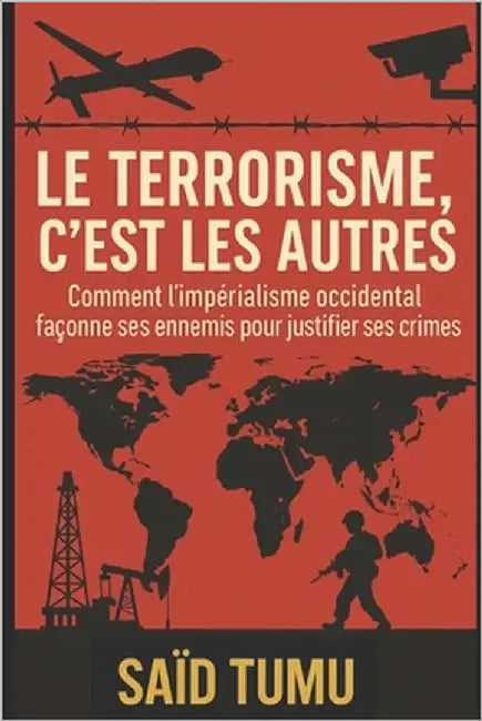 Le terrorisme, c'est les autres: Comment l'impérialisme occidental façonne ses ennemis pour justifier ses crimes by Tumu, Saïd