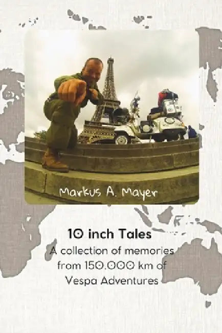 10 Inch Tales: A collection of memories from 150.000 km of Vespa Adventures by Martina Gödert, Markus André Mayer