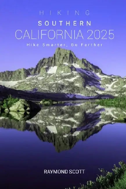 Hiking Southern California 2025: Hike Smarter, Go Farther by Raymond Scott