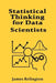 Statistical Thinking for Data Scientists: Inference, Testing, and Regression by James Relington