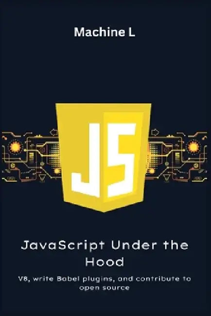 JavaScript Under the Hood: Writing Compilers (Babel Plugins), V8 Internals, and Open Source Final Project by Machine L