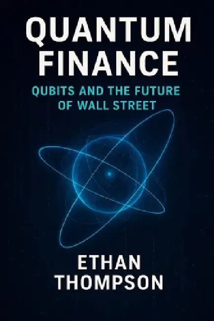 Quantum Finance: Qubits and the Future of Wall Street by Ethan Thompson