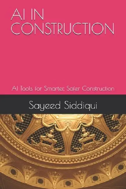 AI in Construction: AI Tools for Smarter, Safer Construction by Sayeed Siddiqui