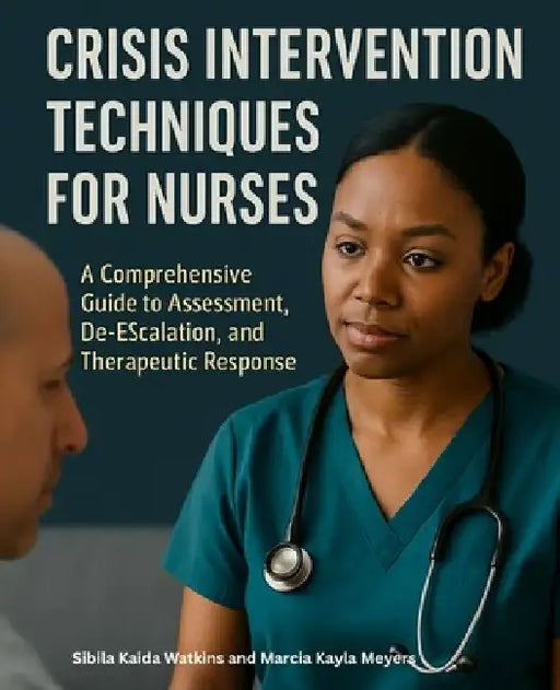 Crisis Intervention Techniques for Nurses: A Comprehensive Guide to Assessment, De-escalation, and Therapeutic Response by Marcia Kayla Meyers