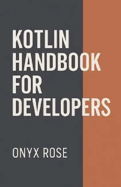 Kotlin Handbook for Developers by Onyx Rose