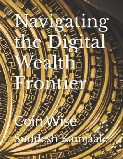 Navigating the Digital Wealth Frontier: Coin Wise by Suddesh Gajanan Kainjaale