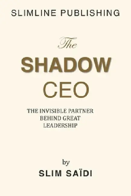 The Shadow CEO: The Invisible Partner Behind Great Leadership by Slim Saidi