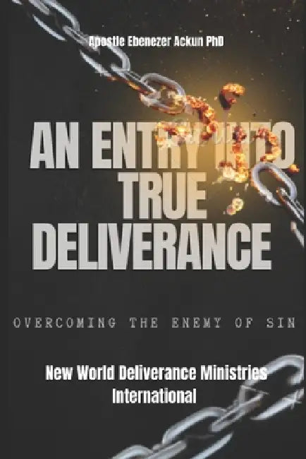 An entry in true deliverance; the knowledge to overcome sin by Apostle Ebenezer Ackun, New World Deliverance Ministries Intl