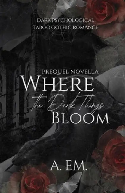 Where the Dark Things Bloom by A. Em