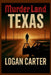 Murder Land: Texas: True Crime Stories from the Lone Star State by Logan Carter