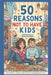50 Reasons Not to Have Kids: And What to Expect If You Have Them Anyway by Joe Sindoni