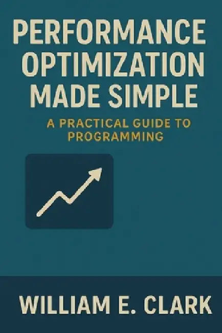 Performance Optimization Made Simple: A Practical Guide to Programming by William E. Clark