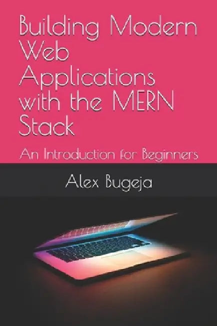 Building Modern Web Applications with the MERN Stack: An Introduction for Beginners by Alex Bugeja