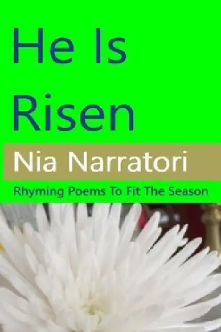 He Is Risen: Rhyming Poems To Fit The Season by Nia Narratori