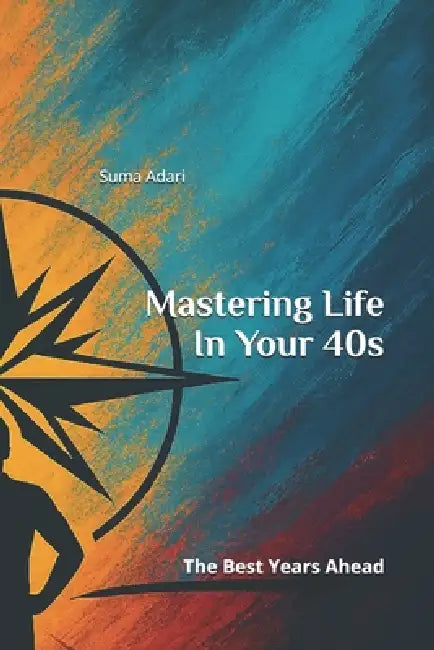Mastering life In Your 40s by Suma Adari