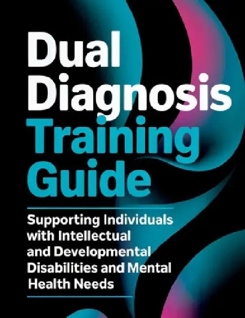 Dual Diagnosis Training Guide: Supporting Individuals with Intellectual and Developmental Disabilities and Mental Health Needs by Alexander Van Dorn
