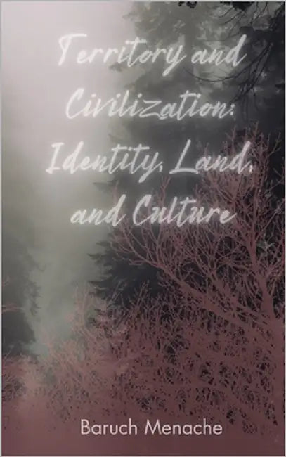 Territory and Civilization: Identity, Land, and Culture: A Philosophical Exploration of Territorial Attachment, Self-Preservation, and Cultural Evolut by Menache, Baruch
