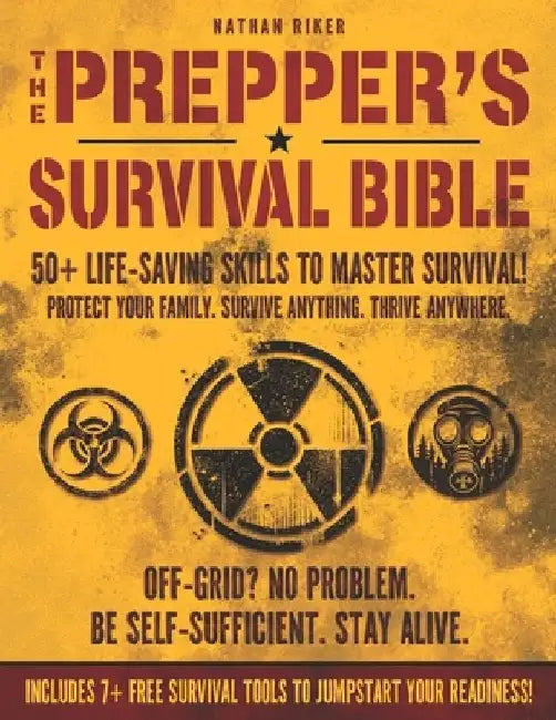 The Prepper's Survival Bible: 50+ Life-Saving Skills, Off-Grid Tactics & Self-Reliance Plans to Protect Your Family in Any Crisis by Nathan Riker